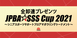 全卸連プレゼンツ JPBA☆SSSカップ2021～シニアスポーツサポートプロアマボウリングトーナメント～ (B公認)